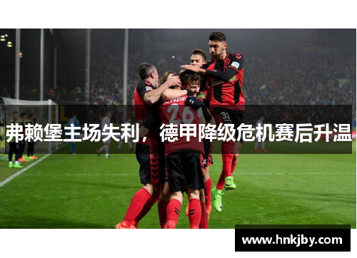 弗赖堡主场失利，德甲降级危机赛后升温