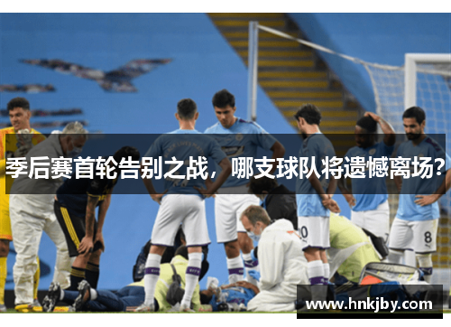 季后赛首轮告别之战，哪支球队将遗憾离场？