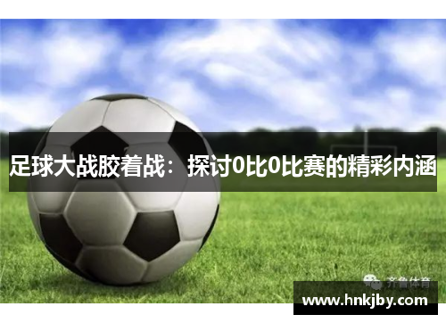 足球大战胶着战：探讨0比0比赛的精彩内涵