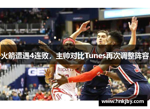 火箭遭遇4连败，主帅对比Tunes再次调整阵容