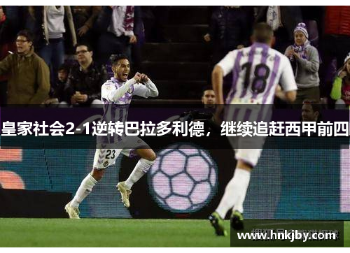 皇家社会2-1逆转巴拉多利德，继续追赶西甲前四