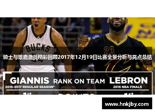 骑士与雄鹿激战精彩回顾2017年12月19日比赛全景分析与亮点总结