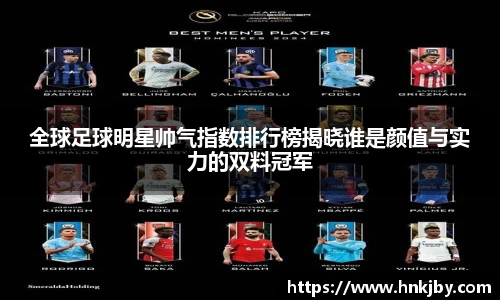 全球足球明星帅气指数排行榜揭晓谁是颜值与实力的双料冠军