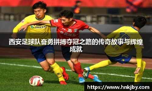 西安足球队奋勇拼搏夺冠之路的传奇故事与辉煌成就