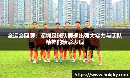 全运会回顾：深圳足球队展现出强大实力与团队精神的精彩表现